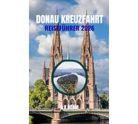 Donau-Kreuzfaht Reiseführer 2026: Segeln in den Hauptstädten und malerischen Tälern Mitteleuropas: Häfen, praktische Tipps und das Nötigste an Bord