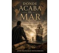 Donde acaba el mar: La odisea de Elcano y la primera vuelta al mundo