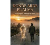 Donde arde el alma: Poemas sobre la soledad, el deseo y el encuentro interior