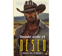 Donde arde el deseo: Un romance pasional de enemies to lovers con proximidad forzada entre un rudo cowboy y una chica de ciudad