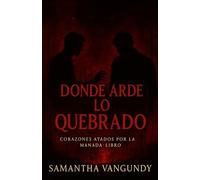 Donde Arde lo Quebrado: Serie Corazones del Lazo - Libro Cuatro