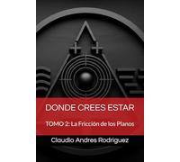 DONDE CREES ESTAR: TOMO 2: La Fricción de los Planos
