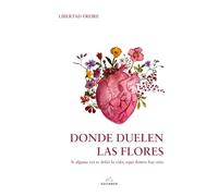 Donde duelen las flores: Si alguna vez te dolió la vida, aquí dentro hay sitio