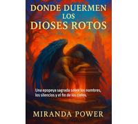Donde Duermen los Dioses Rotos: Una epopeya sagrada sobre los nombres, los silencios y el fin de los cielos.