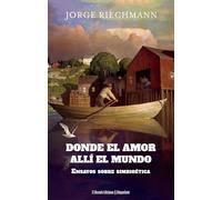 Donde el amor, allí el mundo: Ensayos sobre simbioética