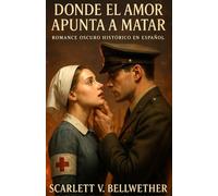 DONDE EL AMOR APUNTA A MATAR. Dark Romance Histórico en Español: Romance prohibido en Francia en la Segunda Guerra Mundial. Ella Prisionera Alemana. Él Capitán Americano.Un Deseo que podría matarlos