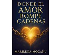 Donde el Amor Rompe Cadenas: Una novela de misterio, amor y libertad interior