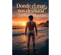 Donde el mar nos desnuda: Una intensa historia de amor, reencuentros y romance MM
