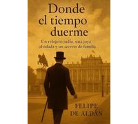 Donde el tiempo duerme: Un relojero judío, una joya olvidada y un secreto de familia