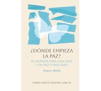 ¿Dónde empieza la paz?: 8 caminos para una vida con paz y felicidad