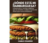 ¿Dónde está mi Hamburguesa?: Imitaciones y recetas veganas que se atreven a saber a carne de vacas que nunca existieron