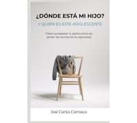 ¿Dónde está mi hijo? Y quién es este adolescente: Cómo acompañar la adolescencia sin perder los nervios (ni la esperanza)