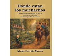 Dónde están los muchachos: Una historia que atrapa la mente, conmueve el alma y resulta imposible de olvidar.
