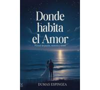 Donde habita el amor: Poemas sobre pasión, amor y deseo