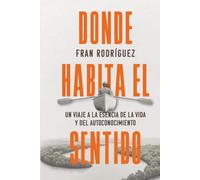 DONDE HABITA EL SENTIDO: UN VIAJE A LA ESENCIA DE LA VIDA Y DEL AUTOCONOCIMIENTO
