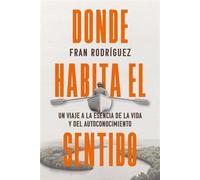 Donde habita el sentido Un viaje a la esencia de la vida y el autoconocimiento - Francisco Javier Rodriguez - ALBOR EDITORIAL - ebook (ePub) - Livre