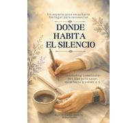 Donde habita el silencio: Journaling consciente: 365 días para sanar, escucharte y volver a ti