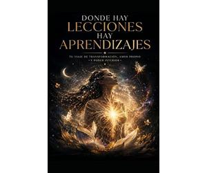DONDE HAY LECCIONES HAY APRENDIZAJES.: Tu viaje de transformación. Amor propio y Poder interior