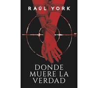 DONDE MUERE LA VERDAD: Una novela adictiva y perturbadora, donde cada verdad revelada podría ser un engaño.