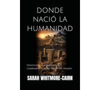 DONDE NACIÓ LA HUMANIDAD: Veinticinco yacimientos que cambiaron nuestra visión del pasado