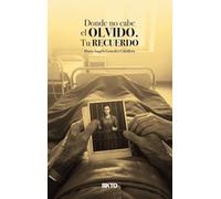 Donde no cabe el olvido. Tu recuerdo