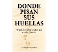Donde pisan Sus huellas: 30 reflexiones para los que caminan en fe