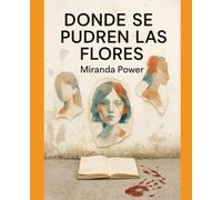 DONDE SE PUDREN LAS FLORES: Flores marchitas, voces que gritan bajo tierra