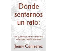 Dónde sentarnos un rato:: Un cuaderno para cuando no sabes por dónde empezar