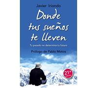 Donde Tus Sueños Te Lleven: Tu Pasado No Determina Tu Futuro - Iriondo Narvaiza, Javier Iriondo Narvaiza, Javier (Auteur)