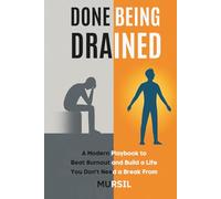 Done Being Drained: A Modern Playbook to Beat Burnout and Build a Life You Don’t Need a Break From
