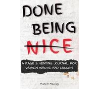 Done Being NICE: A Rage & Venting Journal for Women Who’ve Had Enough A Safe Place to Release Anger, Frustration, and Unfiltered Thoughts