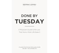 Done by Tuesday: A Physician’s Guide to Fat Loss That Works When Life Doesn’t