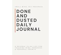Done & Dusted Daily Journal: A Reverse To-Do List for Tracking Wins, Progress & Personal Growth