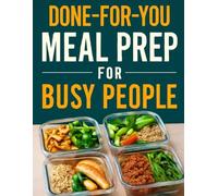 DONE-FOR-YOU MEAL PREP FOR BUSY PEOPLE: 5 weeks of Simple Recipes, Smart Routines, Eat Healthy, and Time-Saving Hacks without Losing Your Mind