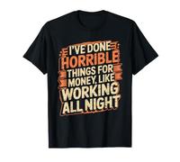 Done Horrible Things for Money Like Working Nights - T-Shirt