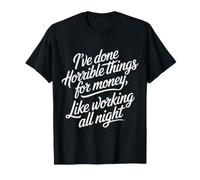 Done Horrible Things for Money Like Working Nights - T-Shirt