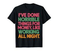 Done Horrible Things for Money Like Working Nights - T-Shirt
