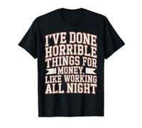 Done Horrible Things for Money Like Working Nights - T-Shirt