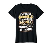 Done Horrible Things for Money Like Working Nights |- T-Shirt Graphique avec Valeur