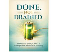 Done, Not Drained: A Productivity Workbook for Burnt-Out Women-Manage Your Energy, Beat Overwhelm & Get Things Done Without Burning Out