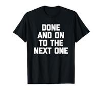 Done & On To The Next One - Drôle de dicton sarcastique fantaisie T-Shirt