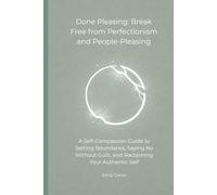 Done Pleasing: Break Free from Perfectionism and People-Pleasing: A Self-Compassion Guide to Setting Boundaries, Saying No Without Guilt, and Reclaiming Your Authentic Self