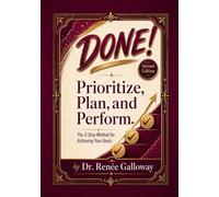 DONE! Prioritize, Plan, and Perform. Second Edition. The 3-Step Method for Achieving Your Goals