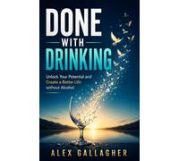 Done with Drinking: Unlock Your Potential and Create a Better Life without Alcohol