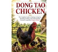 Dong Tao Chicken Handbook: The Complete Guide to Raising, Caring for, Breeding, Feeding, and Understanding Vietnam's Legendary Dragon Chicken