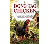 Dong Tao Chicken Handbook: The Complete Guide to Raising, Caring for, Breeding, Feeding, and Understanding Vietnam's Legendary Dragon Chicken