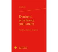 Donizetti et la France (1831-1897) Stella Rollet (Auteur), Jean-Claude Yon (Préface), Marco Consolini (Collection dirigée par), Tiphaine Karsenti (Collection dirigée par), Florence Naugrette (Collecti