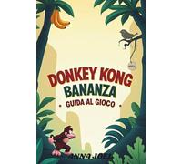 DONKEY KONG BANANZA GUIDA AL GIOCO: Scopri i sentieri nascosti e conquista la missione definitiva