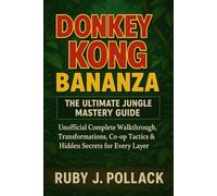 Donkey Kong Bananza The Ultimate Jungle Mastery Guide: Unofficial Complete Walkthrough, Transformations, Co-op Tactics & Hidden Secrets for Every Layer