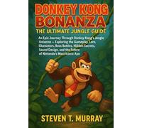 Donkey Kong Bonanza The Ultimate Jungle Guide: An Epic Journey Through Donkey Kong’s Jungle Universe - Exploring the Gameplay, Lore, Characters, Boss ... and the Future of Nintendo’s Most Iconic Ape